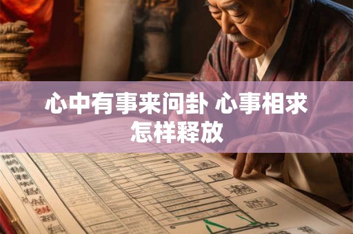 心中有事来问卦 心事相求怎样释放