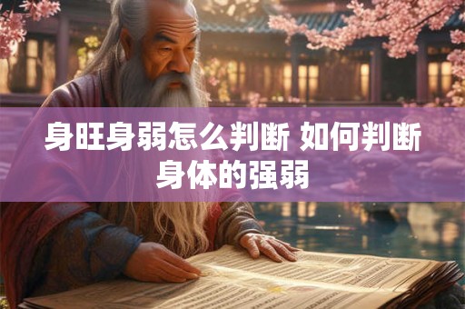 身旺身弱怎么判断 如何判断身体的强弱