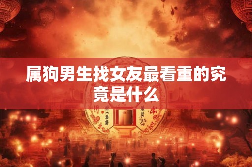 属狗男生找女友最看重的究竟是什么