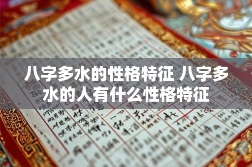 八字多水的性格特征 八字多水的人有什么性格特征 八字多水的性格特征 八字多水的人有什么性格特征