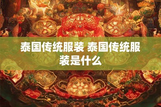 泰国传统服装 泰国传统服装是什么