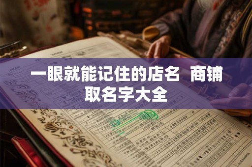 一眼就能记住的店名  商铺取名字大全