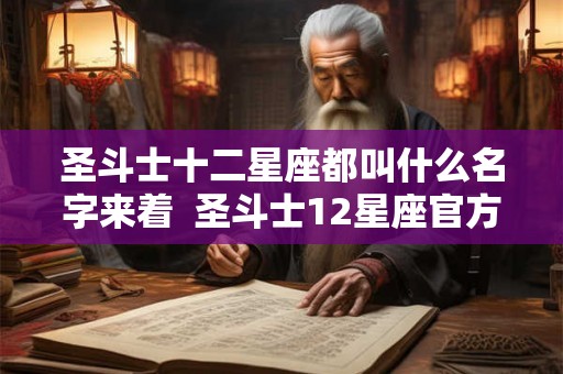 圣斗士十二星座都叫什么名字来着 圣斗士12星座官方实力排名 圣斗士十二星座都叫什么名字来着 圣斗士12星座官方实力排名