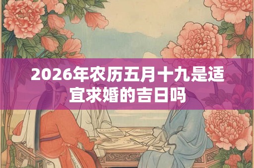 2026年农历五月十九是适宜求婚的吉日吗