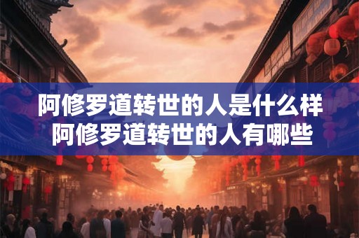 阿修罗道转世的人是什么样 阿修罗道转世的人有哪些特征或表现