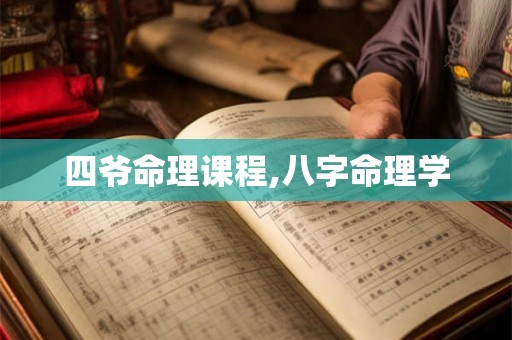 四爷命理课程,八字命理学 四爷命理课程,八字命理学