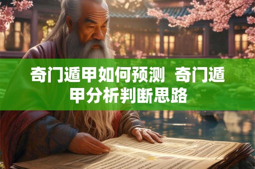奇门遁甲如何预测  奇门遁甲分析判断思路