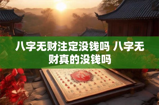 八字无财注定没钱吗 八字无财真的没钱吗