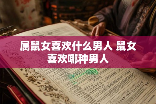 属鼠女喜欢什么男人 鼠女喜欢哪种男人
