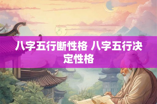 八字五行断性格 八字五行决定性格