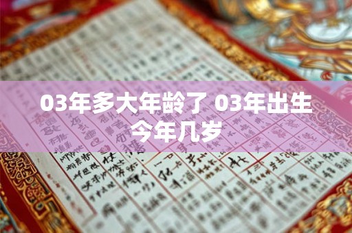 03年多大年龄了 03年出生今年几岁