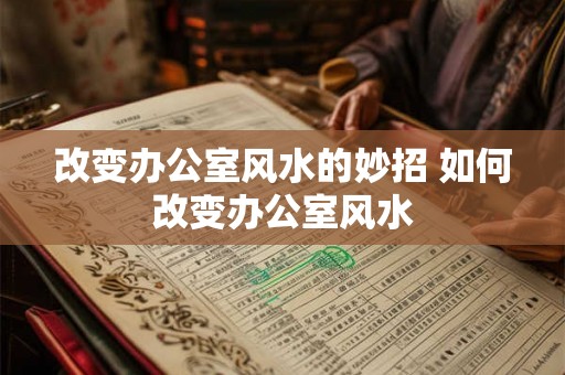 改变办公室风水的妙招 如何改变办公室风水