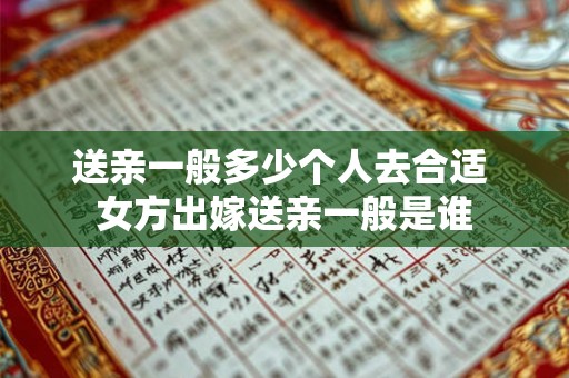 送亲一般多少个人去合适 女方出嫁送亲一般是谁