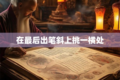 在最后出笔斜上挑一横处