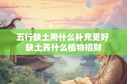 五行缺土用什么补充更好 缺土养什么植物招财
