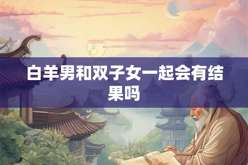 白羊男和双子女一起会有结果吗