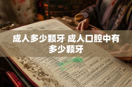 成人多少颗牙 成人口腔中有多少颗牙