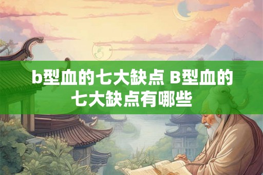 b型血的七大缺点 B型血的七大缺点有哪些