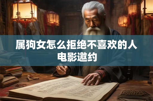 属狗女怎么拒绝不喜欢的人电影邀约