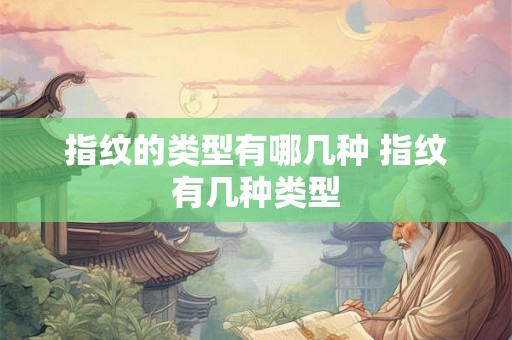 指纹的类型有哪几种 指纹有几种类型