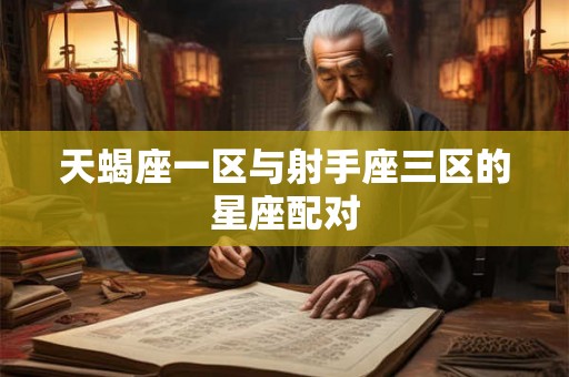 天蝎座一区与射手座三区的星座配对