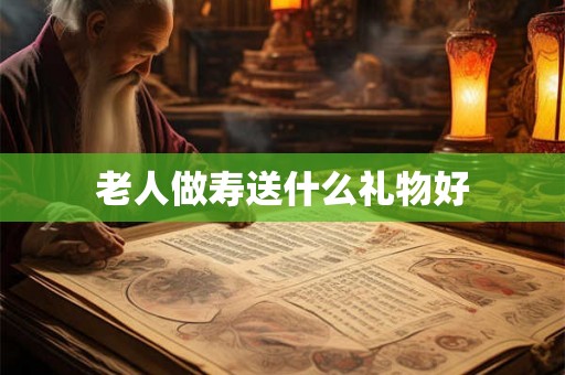 老人做寿送什么礼物好