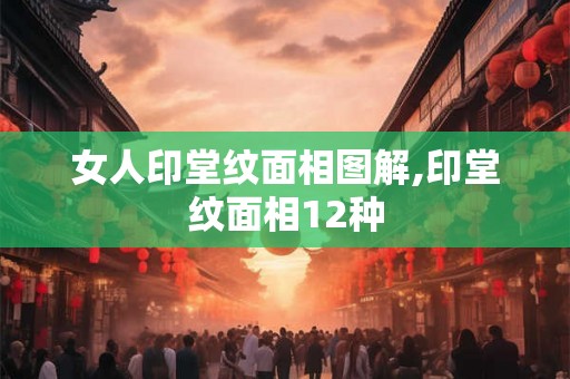 女人印堂纹面相图解,印堂纹面相12种