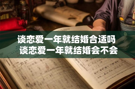 谈恋爱一年就结婚合适吗  谈恋爱一年就结婚会不会太快