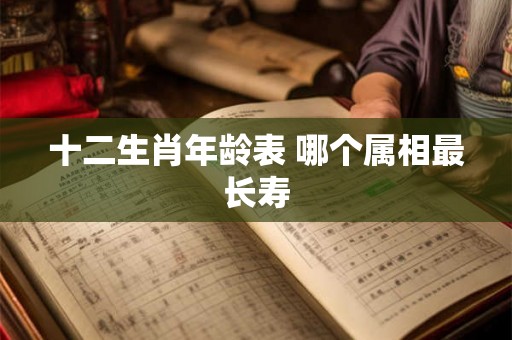 十二生肖年龄表 哪个属相最长寿
