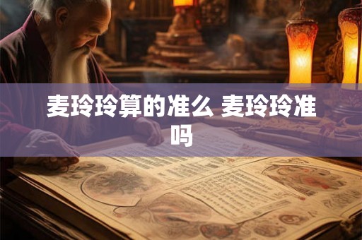 麦玲玲算的准么 麦玲玲准吗