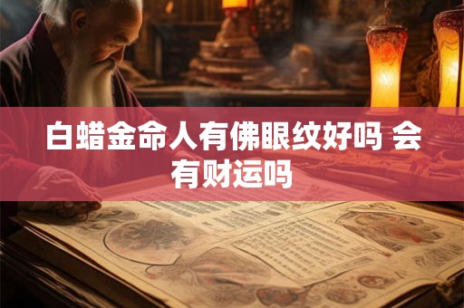 白蜡金命人有佛眼纹好吗 会有财运吗