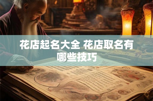 花店起名大全 花店取名有哪些技巧 花店起名大全 花店取名有哪些技巧