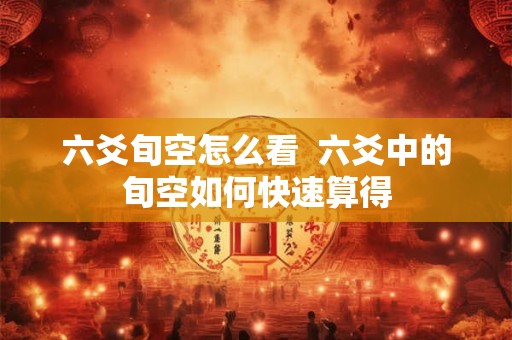 六爻旬空怎么看  六爻中的旬空如何快速算得