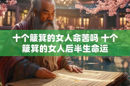 十个簸箕的女人命苦吗 十个簸箕的女人后半生命运