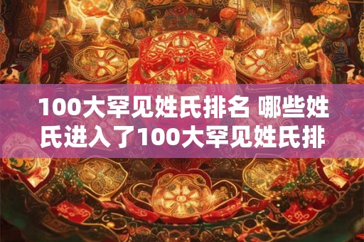100大罕见姓氏排名 哪些姓氏进入了100大罕见姓氏排名