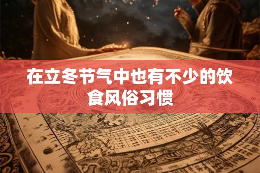 在立冬节气中也有不少的饮食风俗习惯