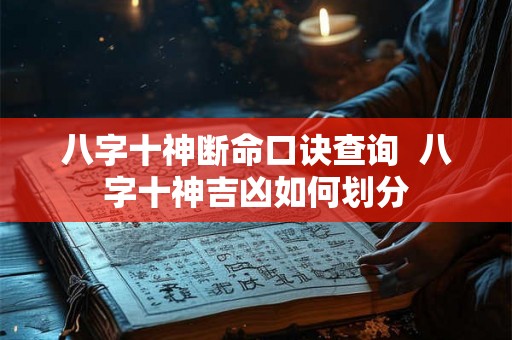 八字十神断命口诀查询  八字十神吉凶如何划分