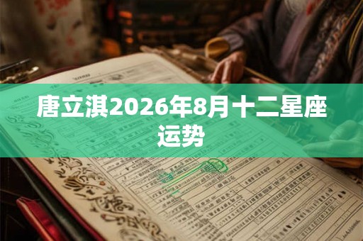唐立淇2026年8月十二星座运势