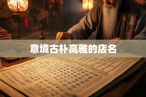 意境古朴高雅的店名