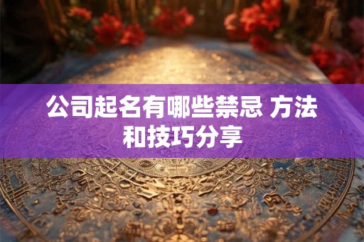 公司起名有哪些禁忌 方法和技巧分享