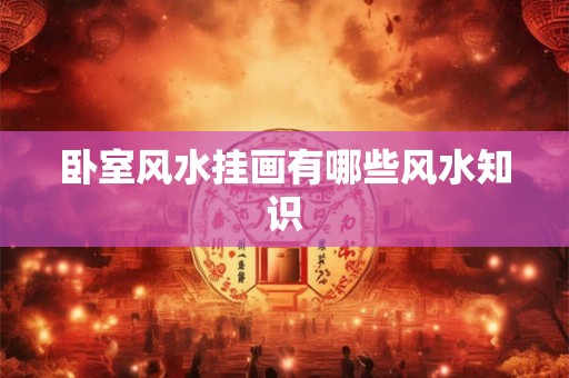 卧室风水挂画有哪些风水知识