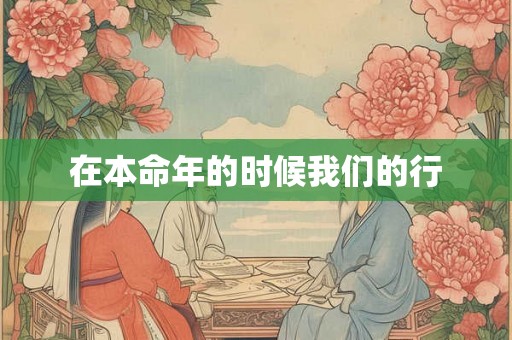 在本命年的时候我们的行