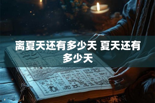 离夏天还有多少天 夏天还有多少天