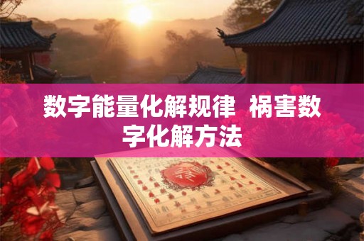 数字能量化解规律  祸害数字化解方法