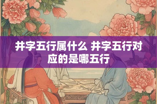 井字五行属什么 井字五行对应的是哪五行