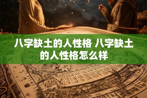八字缺土的人性格 八字缺土的人性格怎么样
