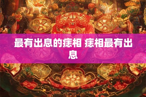 最有出息的痣相 痣相最有出息