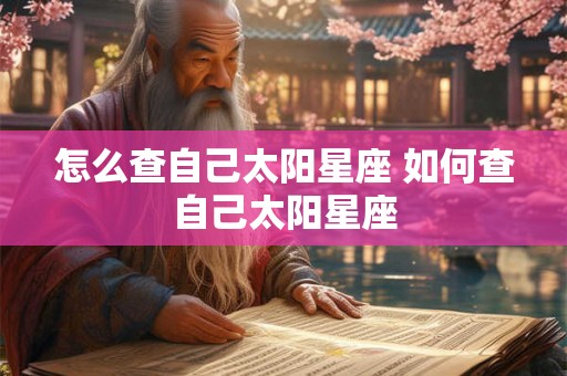 怎么查自己太阳星座 如何查自己太阳星座