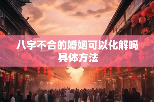 八字不合的婚姻可以化解吗 具体方法