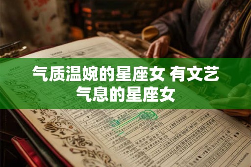 气质温婉的星座女 有文艺气息的星座女